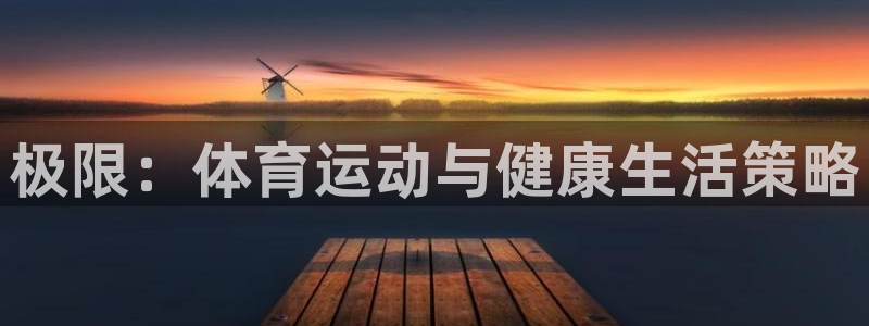 JJB竞技宝官网下载：极限：体育运动与健康生活策略