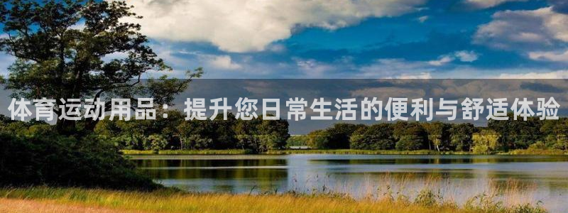 JJB竞技宝官网下载软件：体育运动用品：提升您日常生活的便利