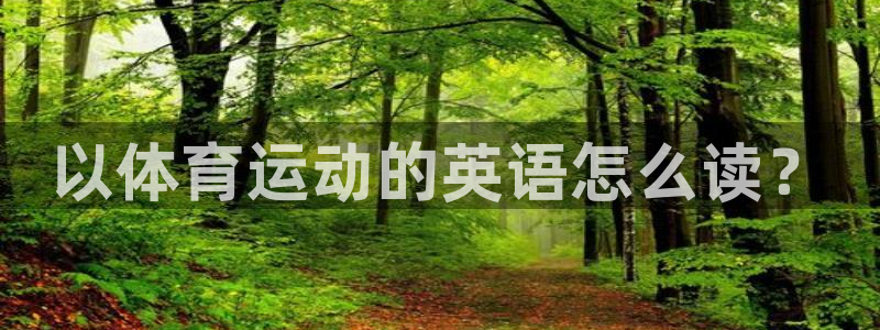 JJB竞技宝官方正版app娱乐：以体育运动的英语怎么读？